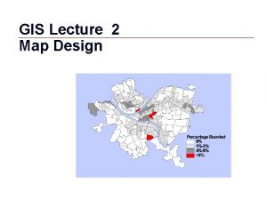 GIS Lecture 2 Map Design GIS 1 Outline