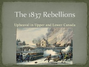 The 1837 Rebellions Upheaval in Upper and Lower
