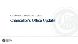 CALIFORNIA COMMUNITY COLLEGES Chancellors Office Update 1 COCI