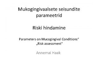 Mukogingivaalsete seisundite parameetrid Riski hindamine Parameters on Mucogingival