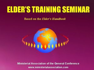 ELDERS TRAINING SEMINAR Based on the Elders Handbook