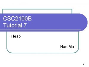 CSC 2100 B Tutorial 7 Heap Hao Ma CSC 2100 B Tutorial 7 Heap Hao Ma