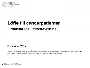 Lfte till cancerpatienter samlad resultatredovisning December 2015 Anvnd
