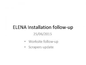 ELENA Installation followup 25062015 Worksite followup Scrapers update