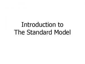 Introduction to The Standard Model The Standard Model