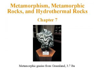 Metamorphism Metamorphic Rocks and Hydrothermal Rocks Chapter 7