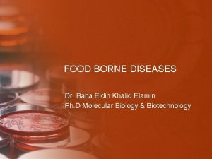 FOOD BORNE DISEASES Dr Baha Eldin Khalid Elamin