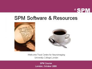 SPM Software Resources Wellcome Trust Centre for Neuroimaging