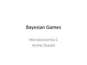 Bayesian Games Microeconomics C Amine Ouazad Who am