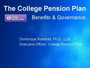 The College Pension Plan Benefits Governance Dominique Roelants