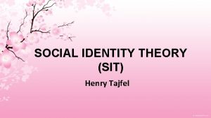 SOCIAL IDENTITY THEORY SIT Henry Tajfel SIT Social