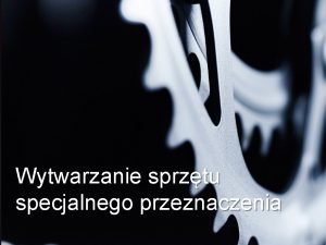 Wytwarzanie sprztu specjalnego przeznaczenia Istnieje wielki rynek wytwrczy