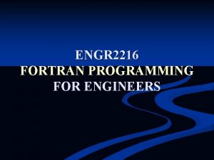 ENGR 2216 FORTRAN PROGRAMMING FOR ENGINEERS Chapter 1