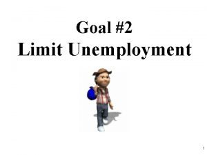 Goal 2 Limit Unemployment 1 What is Unemployment