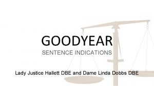 GOODYEAR SENTENCE INDICATIONS Lady Justice Hallett DBE and