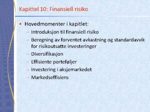 Kapittel 10 Finansiell risiko Hovedmomenter i kapitlet Introduksjon