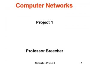 Computer Networks Project 1 Professor Breecher Networks Project