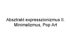 Absztrakt expresszionizmus II Minimalizmus Pop Art Kasseli Documenta