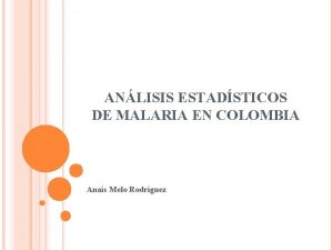 ANLISIS ESTADSTICOS DE MALARIA EN COLOMBIA Anas Melo