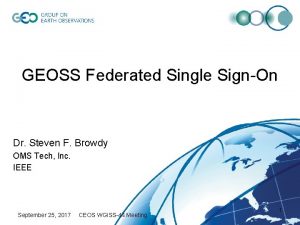 GEOSS Federated Single SignOn Dr Steven F Browdy