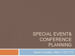 SPECIAL EVENT CONFERENCE PLANNING Karen Goodlad HMGT 1101
