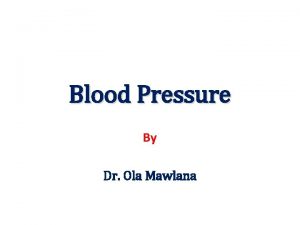 Blood Pressure By Dr Ola Mawlana Objectives Define