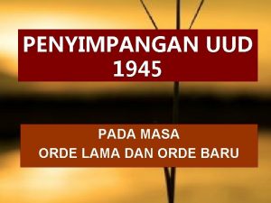 PENYIMPANGAN UUD 1945 PADA MASA ORDE LAMA DAN