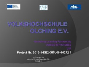 VOLKSHOCHSCHULE OLCHING E V Grundtvig Learning Partnership VOICES