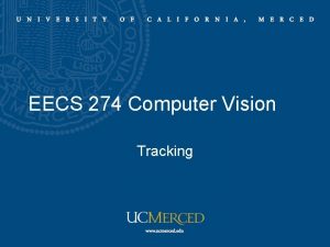 EECS 274 Computer Vision Tracking Tracking Motivation Obtain