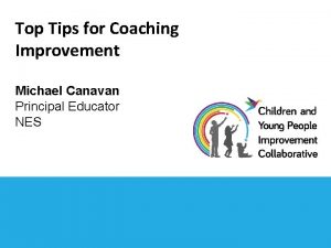 Top Tips for Coaching Improvement Michael Canavan Principal