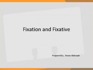 Fixation and Fixative Prepared by Reem Aldossari THE