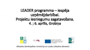 LEADER programma iespja uzmjdarbbai Projektu iesniegumu sagatavoana 4