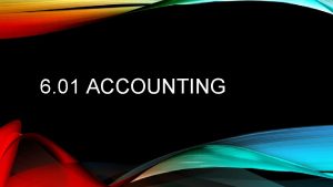 6 01 ACCOUNTING WHO NEEDS ACCOUNTING Accounting which