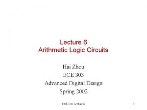 Lecture 6 Arithmetic Logic Circuits Hai Zhou ECE
