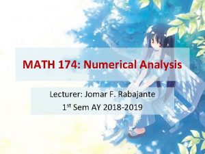 MATH 174 Numerical Analysis Lecturer Jomar F Rabajante