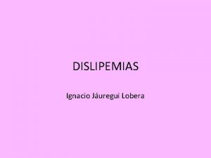 DISLIPEMIAS Ignacio Juregui Lobera RELEVANCIA Metabolismo lipdicoaterosclerosis Aterosclerosis