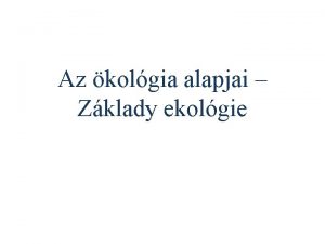 Az kolgia alapjai Zklady ekolgie Az llnyek s