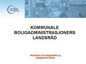 KOMMUNALE BOLIGADMINISTRASJONERS LANDSRD Med fokus p boligpolitikk og