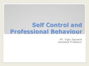 Self Control and Professional Behaviour Mr Vijay Sansare