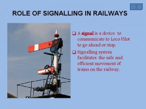 ROLE OF SIGNALLING IN RAILWAYS q A signal