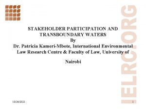 STAKEHOLDER PARTICIPATION AND TRANSBOUNDARY WATERS By Dr Patricia