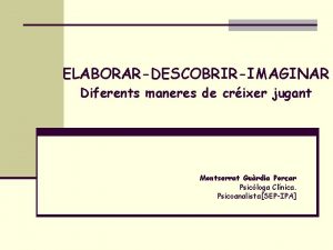 ELABORARDESCOBRIRIMAGINAR Diferents maneres de crixer jugant Montserrat Gurdia