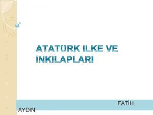 FATH AYDIN Atatrk lke ve nklplar Nelerdir Atatrk