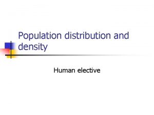 Population distribution and density Human elective Population distribution