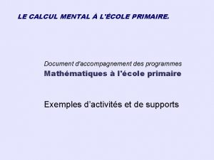 LE CALCUL MENTAL LCOLE PRIMAIRE Document daccompagnement des