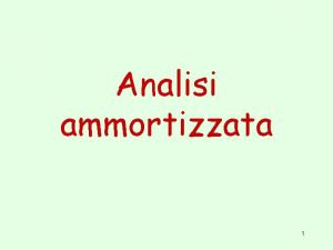 Analisi ammortizzata 1 Analisi Ammortizzata Nellanalisi ammortizzata si