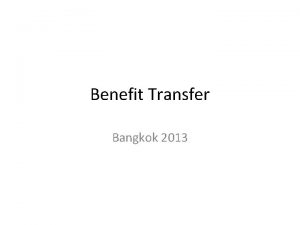 Benefit Transfer Bangkok 2013 When to use benefit