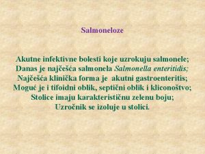 Salmoneloze Akutne infektivne bolesti koje uzrokuju salmonele Danas