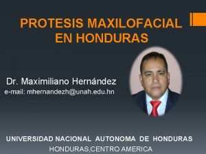 PROTESIS MAXILOFACIAL EN HONDURAS Dr Maximiliano Hernndez UNIVERSIDAD