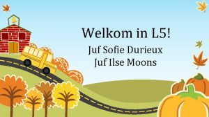 Welkom in L 5 Juf Sofie Durieux Juf